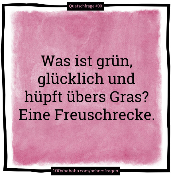 Was ist gruen, gluecklich und huepft uebers Gras? Eine Freuschrecke.