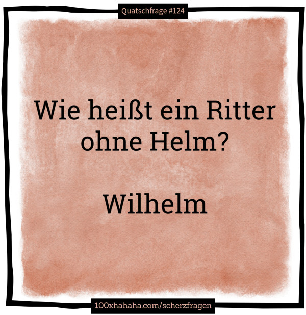 Wie heisst ein Ritter ohne Helm? / / Wilhelm