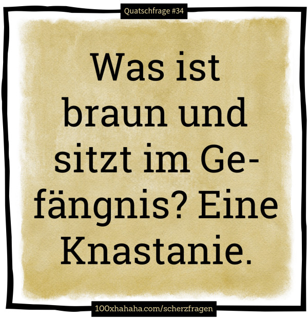 Was ist braun und sitzt im Gefaengnis? Eine Knastanie