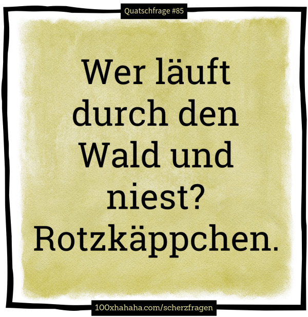 Wer laeuft durch den Wald und niest? Rotzkaeppchen.