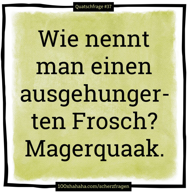 Wie nennt man einen ausgehungerten Frosch? Magerquaak