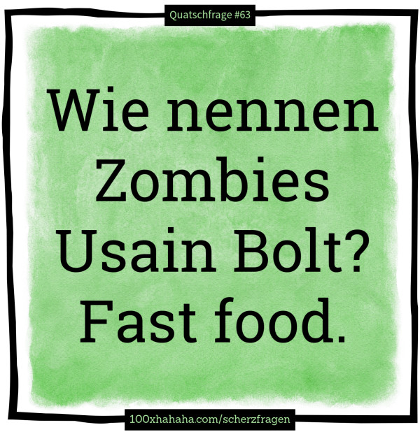 Wie nennen Zombies Usain Bolt? Fast food.