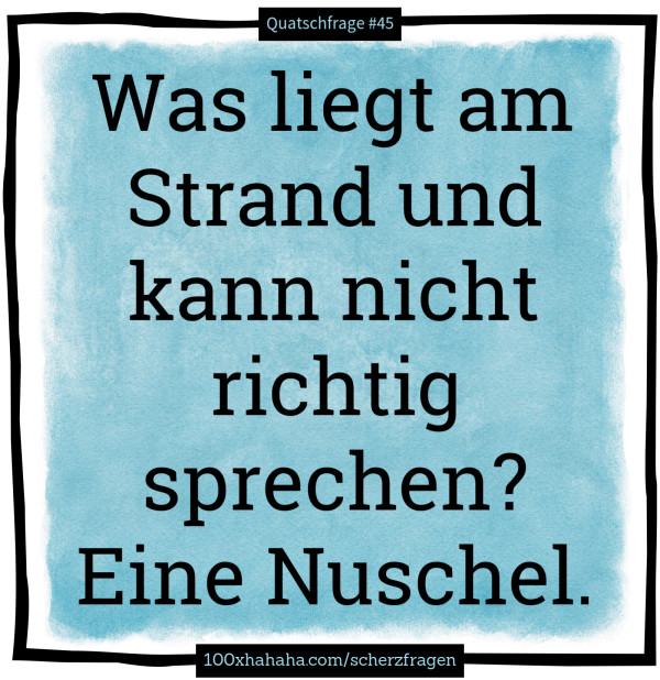 Was liegt am Strand und kann nicht richtig sprechen? Eine Nuschel
