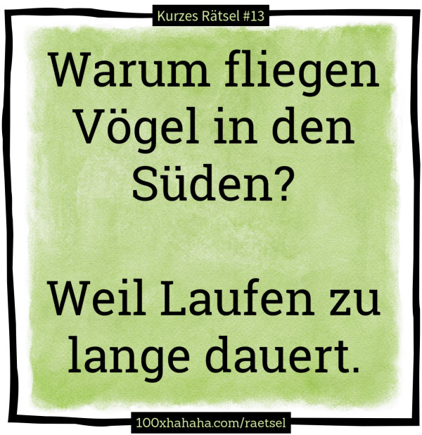 Warum fliegen Voegel in den Sueden? / / Weil Laufen zu lange dauert.