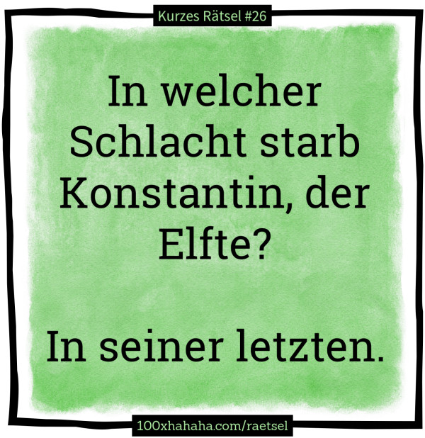 In welcher Schlacht starb Konstantin, der Elfte? / / In seiner letzten.