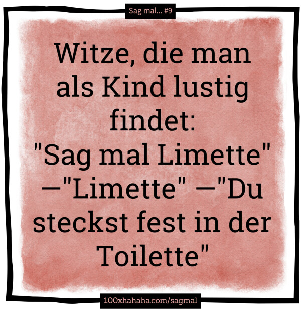 Witze, die man als Kind lustig findet: / "Sag mal Limette" —"Limette" —"Du steckst fest in der Toilette"