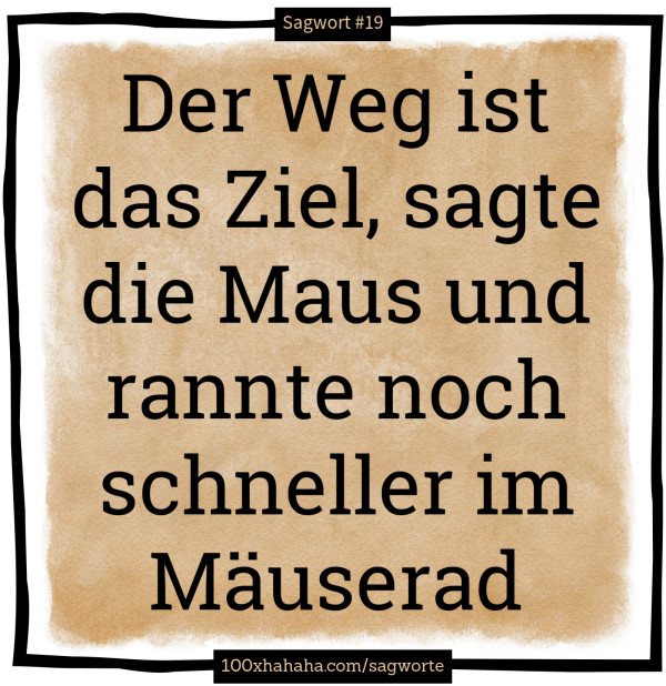 Der Weg ist das Ziel, sagte die Maus und rannte noch schneller im Maeuserad