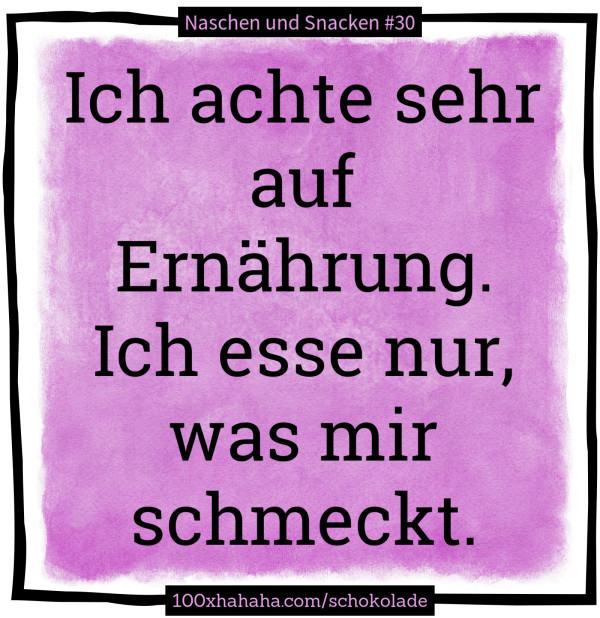Ich achte sehr auf Ernaehrung. Ich esse nur, was mir schmeckt.