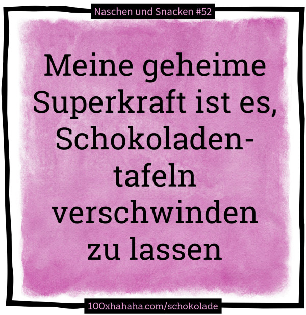 Meine geheime Superkraft ist es, Schokoladentafeln verschwinden zu lassen
