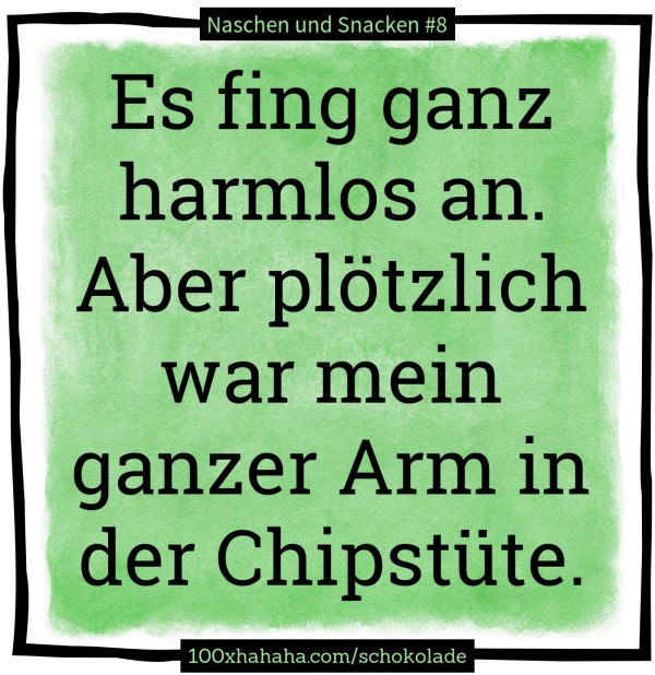 Es fing ganz harmlos an. Aber ploetzlich war mein ganzer Arm in der Chipstuete.
