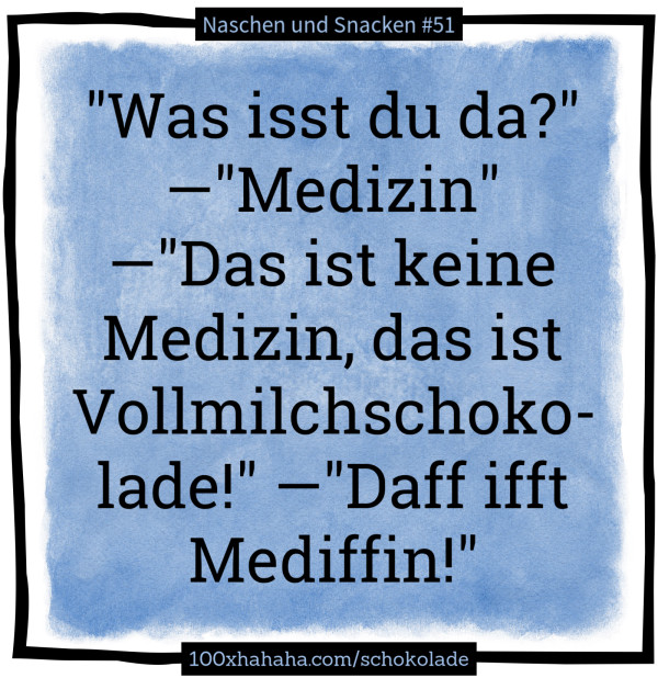 "Was isst du da?" —"Medizin" —"Das ist keine Medizin, das ist Vollmilchschokolade!" —"Daff ifft Mediffin!"