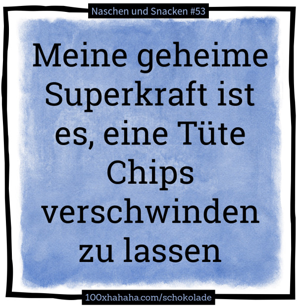Meine geheime Superkraft ist es, eine Tuete Chips verschwinden zu lassen