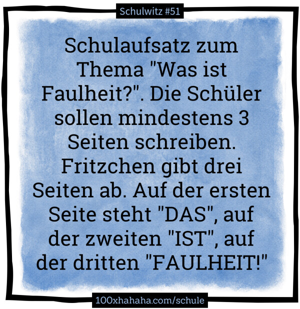 Schulaufsatz zum Thema "Was ist Faulheit?". Die Schueler sollen mindestens 3 Seiten schreiben. Fritzchen gibt drei Seiten ab. Auf der ersten Seite steht "DAS", auf der zweiten "IST", auf der dritten "FAULHEIT!"