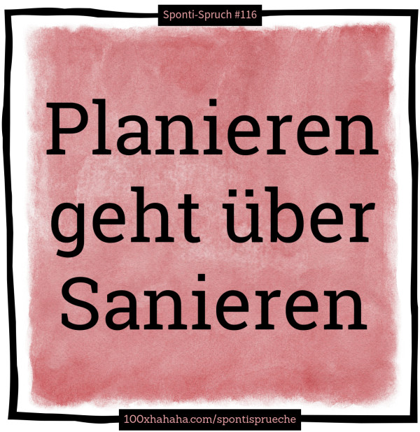 Planieren geht ueber Sanieren