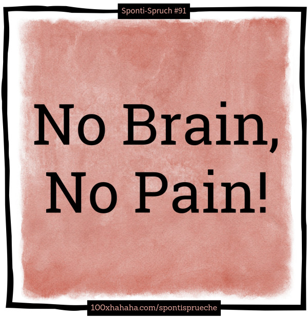 No Brain, No Pain!