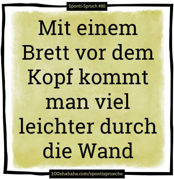 Mit einem Brett vor dem Kopf kommt man viel leichter durch die Wand