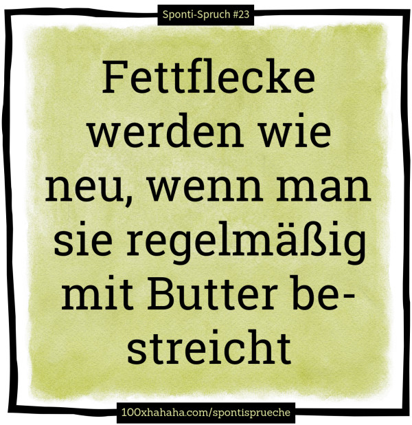 Fettflecke werden wie neu, wenn man sie regelmaessig mit Butter bestreicht