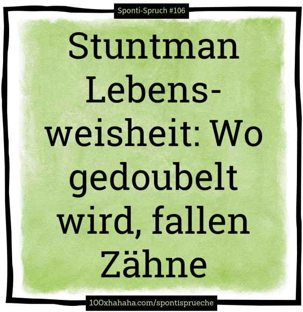 Stuntman Lebensweisheit: Wo gedoubelt wird, fallen Zaehne