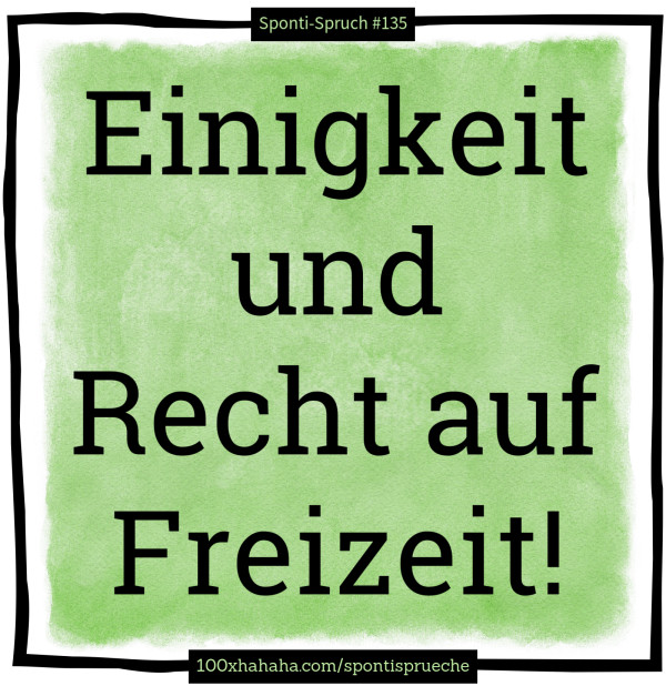 Einigkeit und Recht auf Freizeit!
