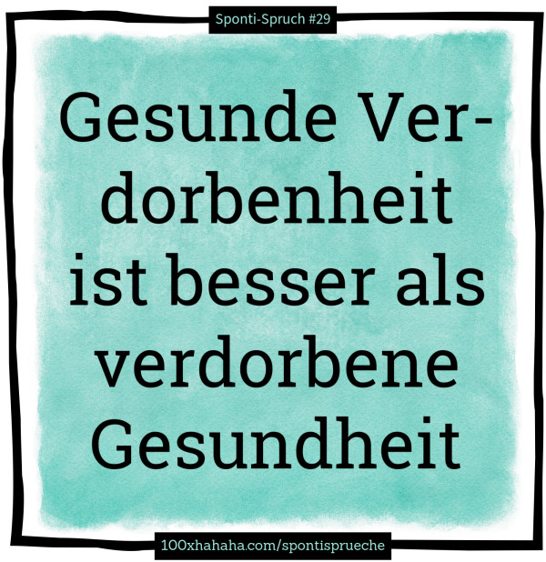 Gesunde Verdorbenheit ist besser als verdorbene Gesundheit