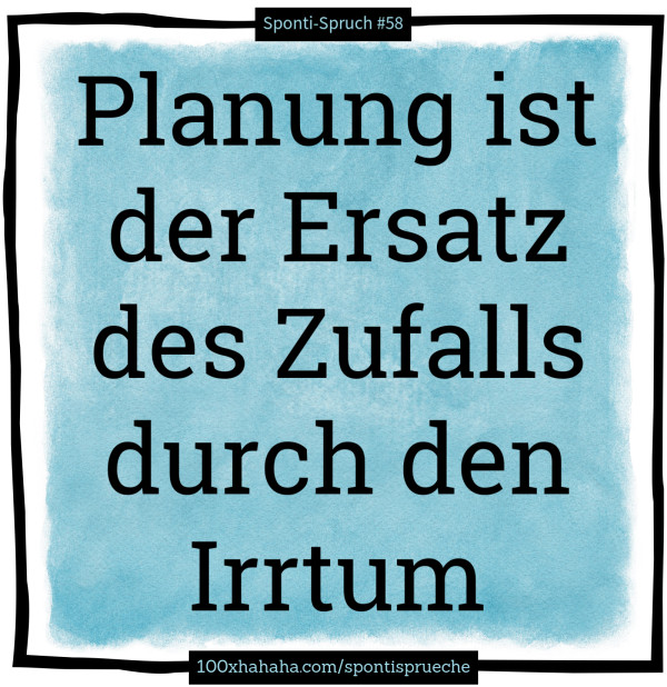 Planung ist der Ersatz des Zufalls durch den Irrtum