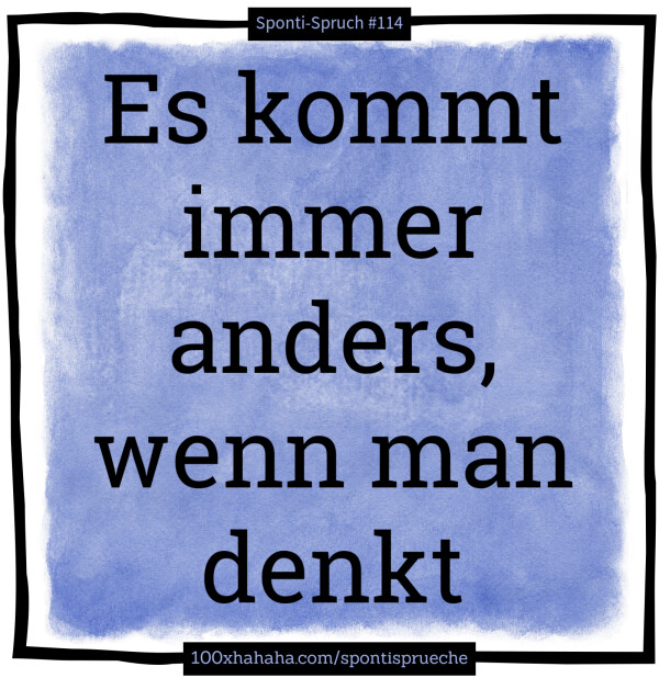 Es kommt immer anders, wenn man denkt