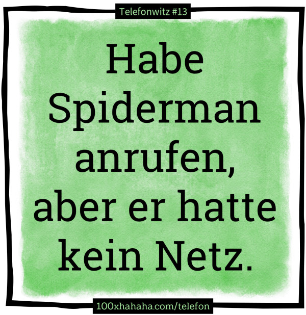 Habe Spiderman anrufen, aber er hatte kein Netz.