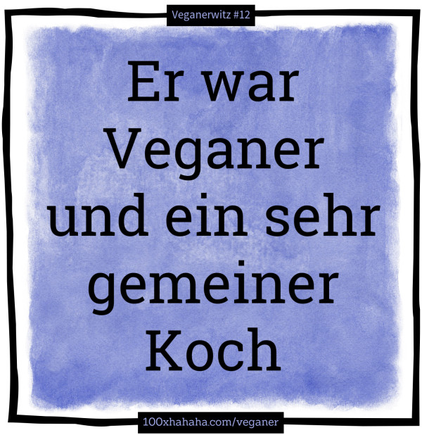 Er war Veganer und ein sehr gemeiner Koch