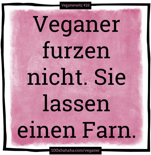 Veganer furzen nicht. Sie lassen einen Farn.
