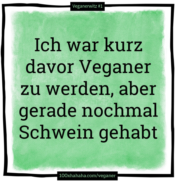 Ich war kurz davor Veganer zu werden, aber gerade nochmal Schwein gehabt