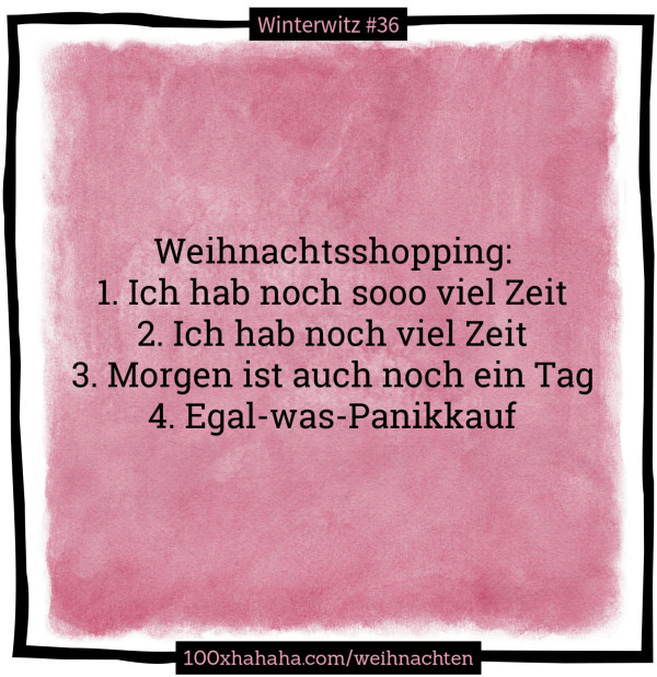 Weihnachtsshopping: / 1. Ich hab noch sooo viel Zeit / 2. Ich hab noch viel Zeit / 3. Morgen ist auch noch ein Tag / 4. Egal-was-Panikkauf