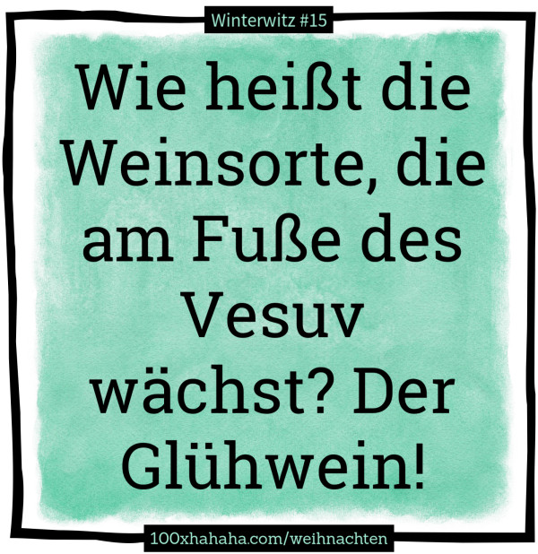 Wie heisst die Weinsorte, die am Fusse des Vesuv waechst? Der Gluehwein!