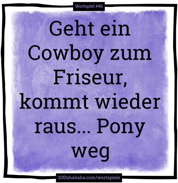 Geht ein Cowboy zum Friseur, kommt wieder raus... Pony weg