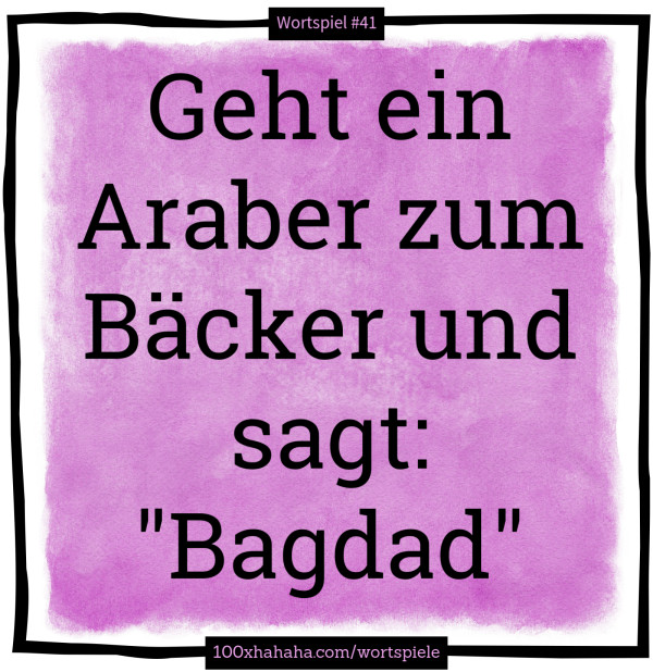 Geht ein Araber zum Baecker und sagt: "Bagdad"