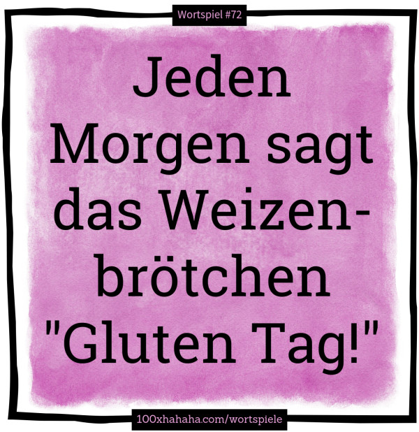 Jeden Morgen sagt das Weizenbroetchen "Gluten Tag!"