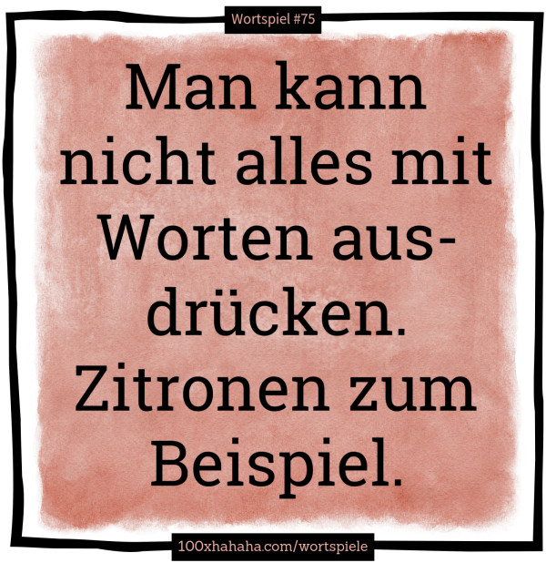 Man kann nicht alles mit Worten ausdruecken. Zitronen zum Beispiel