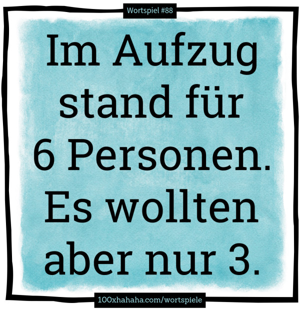 Im Aufzug stand fuer 6 Personen. Es wollten aber nur 3.