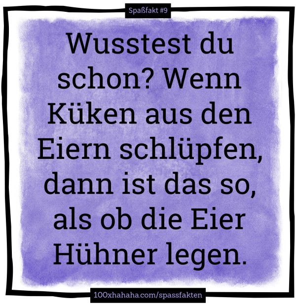 Wusstest du schon? Wenn Kueken aus den Eiern schluepfen, dann ist das so, als ob die Eier Huehner legen