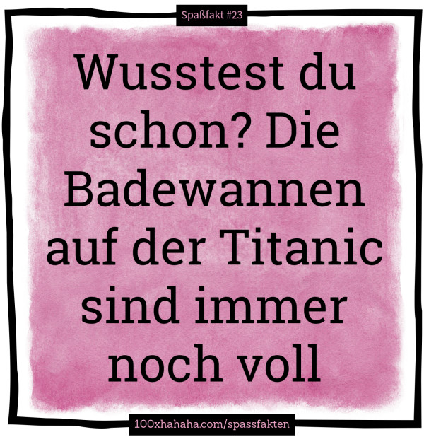 Wusstest du schon? Die Badewannen auf der Titanic sind immer noch voll