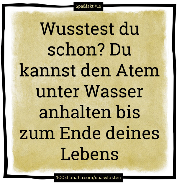 Wusstest du schon? Du kannst den Atem unter Wasser anhalten bis zum Ende deines Lebens
