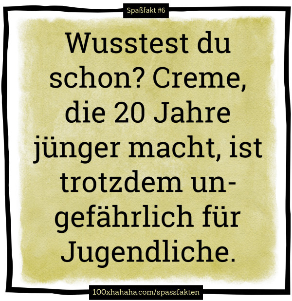 Wusstest du schon? Creme, die 20 Jahre juenger macht, ist trotzdem ungefaehrlich fuer Jugendliche