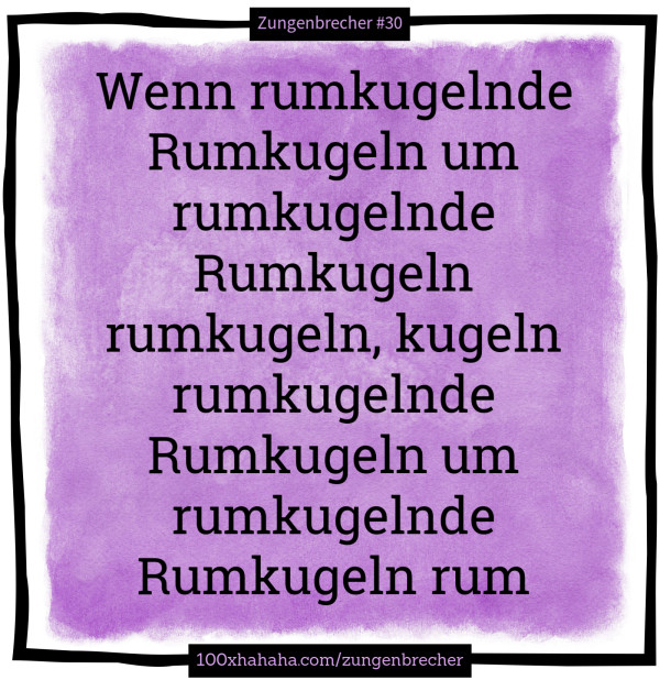 Wenn rumkugelnde Rumkugeln um rumkugelnde Rumkugeln rumkugeln, kugeln rumkugelnde Rumkugeln um rumkugelnde Rumkugeln rum
