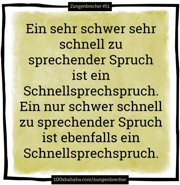 Ein sehr schwer sehr schnell zu sprechender Spruch ist ein Schnellsprechspruch. Ein nur schwer schnell zu sprechender Spruch ist ebenfalls ein Schnellsprechspruch.
