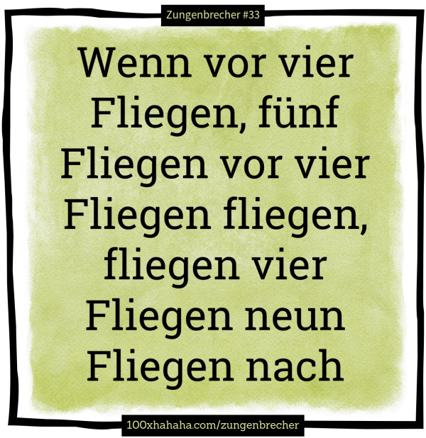 Wenn vor vier Fliegen, fuenf Fliegen vor vier Fliegen fliegen, fliegen vier Fliegen neun Fliegen nach