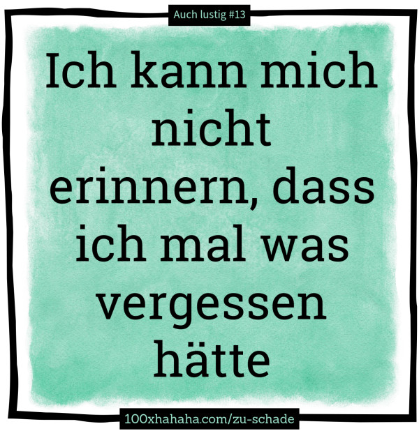 Hast Du Mich Vergessen Lustig Verschiedene deutsche Witze: Ich kann mich nicht erinnern, dass ich mal