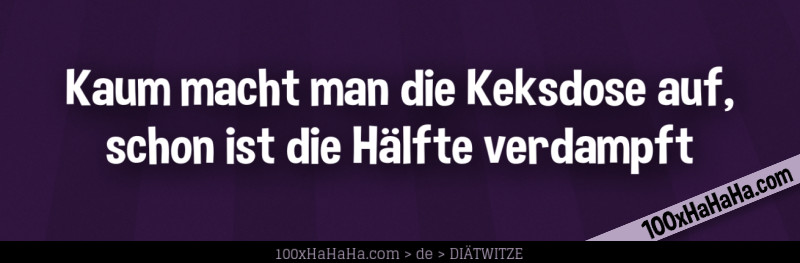 Kaum macht man die Keksdose auf, schon ist die Haelfte verdampft