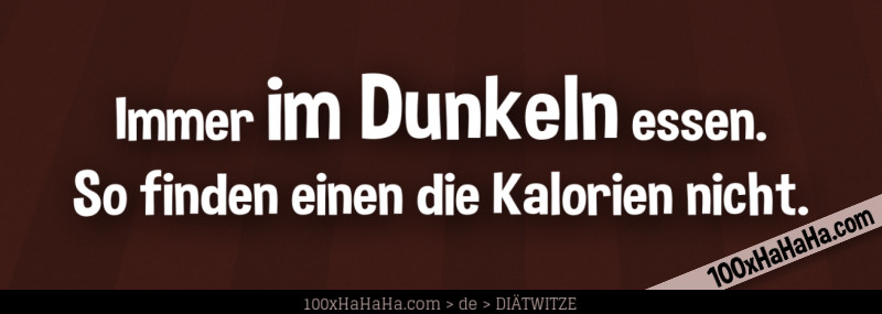 Immer im Dunkeln essen. So finden einen die Kalorien nicht.