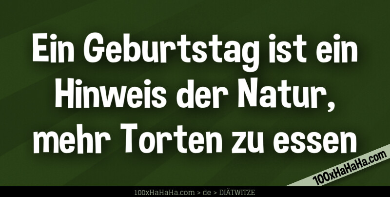 Ein Geburtstag ist ein Hinweis der Natur, mehr Torten zu essen