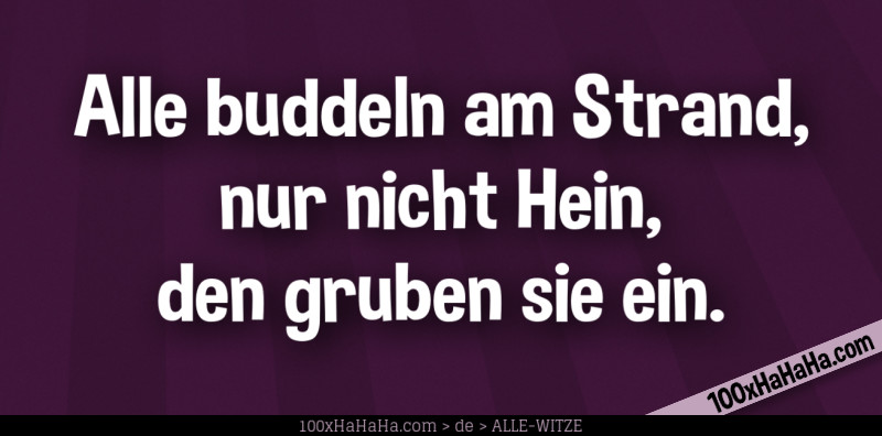 Alle buddeln am Strand, nur nicht Hein, den gruben sie ein