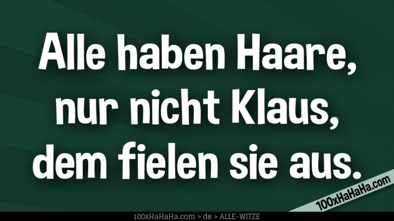 Alle haben Haare, nur nicht Klaus, dem fielen sie aus